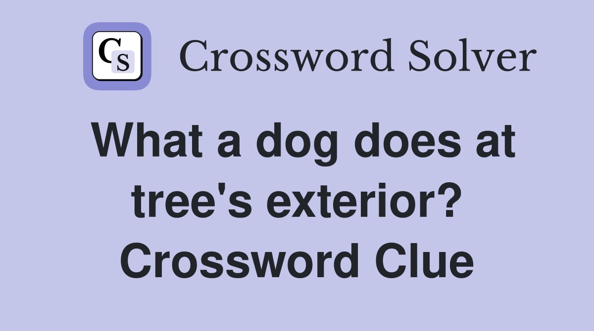 What a dog does at tree's exterior? Crossword Clue Answers